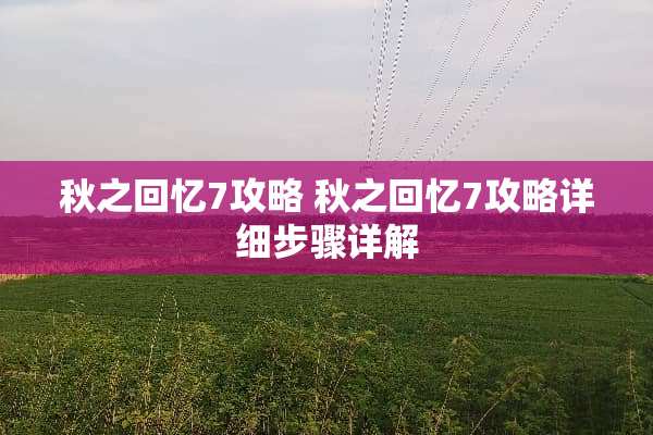 秋之回忆7攻略 秋之回忆7攻略详细步骤详解