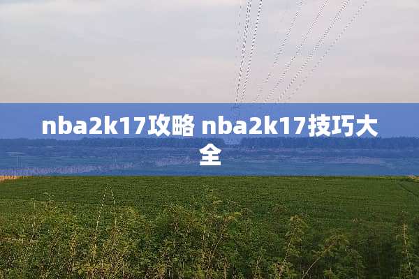 nba2k17攻略 nba2k17技巧大全