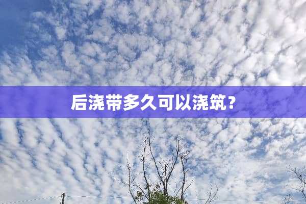 后浇带多久可以浇筑？