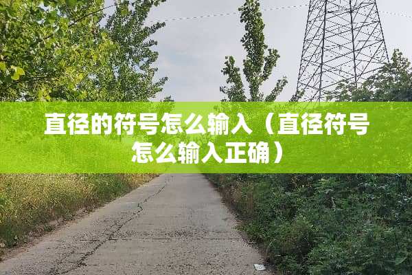 直径的符号怎么输入（直径符号怎么输入正确）