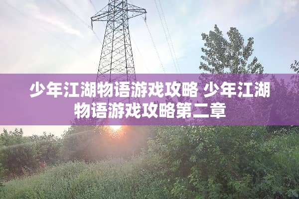少年江湖物语游戏攻略 少年江湖物语游戏攻略第二章