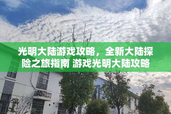 光明大陆游戏攻略，全新大陆探险之旅指南 游戏光明大陆攻略