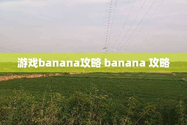 游戏banana攻略 banana 攻略