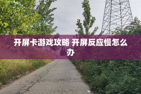 开屏卡游戏攻略 开屏反应慢怎么办