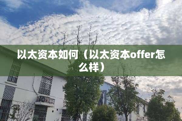 以太资本如何（以太资本offer怎么样）