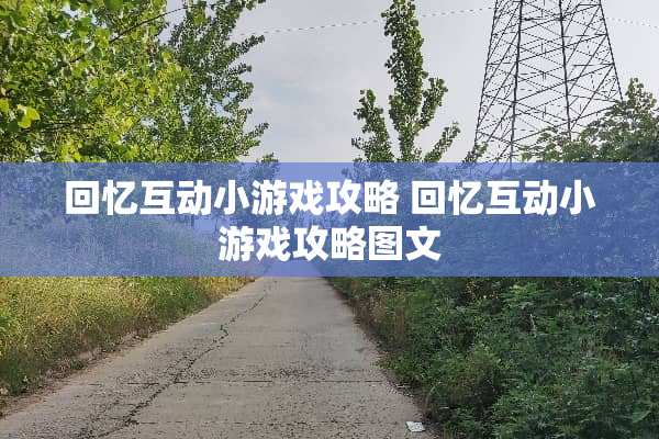 回忆互动小游戏攻略 回忆互动小游戏攻略图文