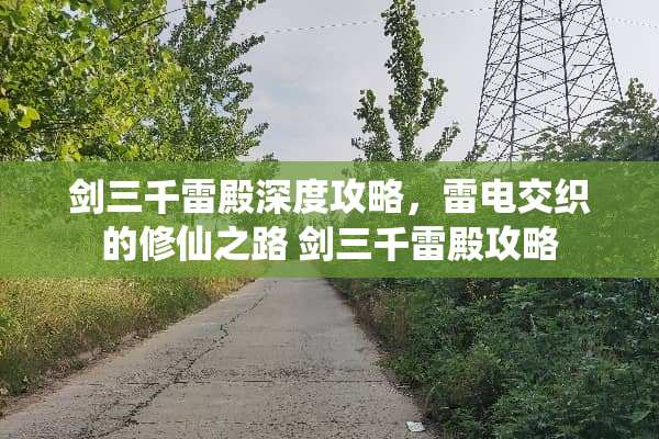 剑三千雷殿深度攻略，雷电交织的修仙之路 剑三千雷殿攻略
