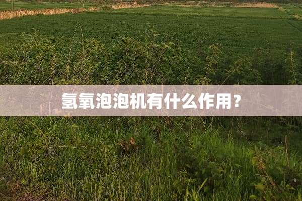 氢氧泡泡机有什么作用？