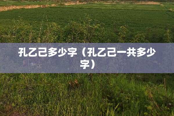 孔乙己多少字(孔乙己一共多少字) 孔乙己多少字(孔乙己一共多少字)