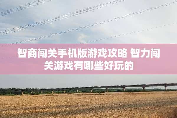 智商闯关手机版游戏攻略 智力闯关游戏有哪些好玩的