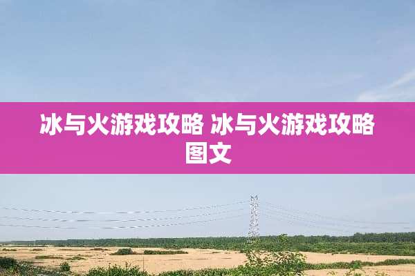 冰与火游戏攻略 冰与火游戏攻略图文 冰与火游戏攻略 冰与火游戏攻略图文