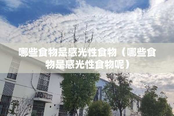 哪些食物是感光性食物（哪些食物是感光性食物呢）