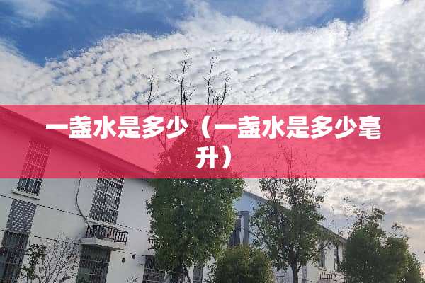 一盏水是多少（一盏水是多少毫升）