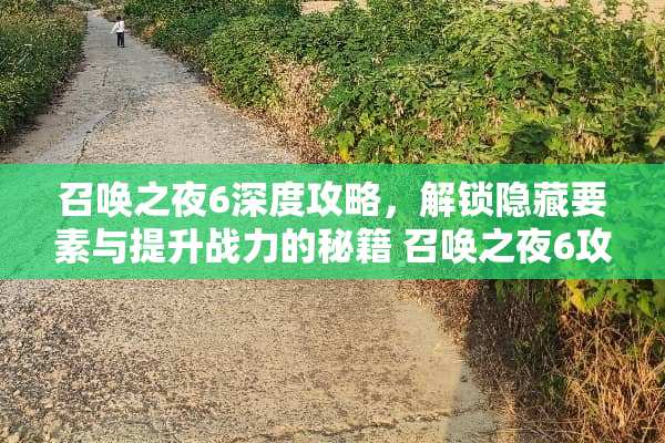 召唤之夜6深度攻略,解锁隐藏要素与提升战力的秘籍 召唤之夜6攻略 召唤之夜6深度攻略,解锁隐藏要素与提升战力的秘籍 召唤之夜6攻略