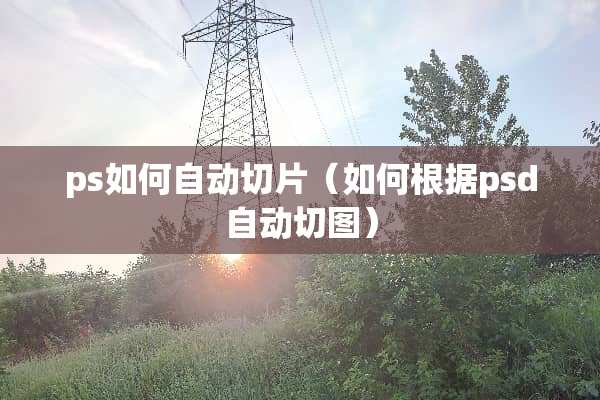 ps如何自动切片（如何根据psd自动切图）