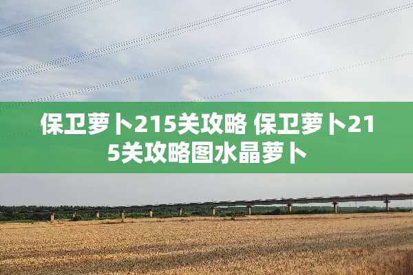 保卫萝卜215关攻略 保卫萝卜215关攻略图水晶萝卜