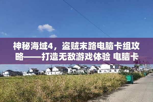 神秘海域4，盗贼末路电脑卡组攻略——打造无敌游戏体验 电脑卡组攻略游戏