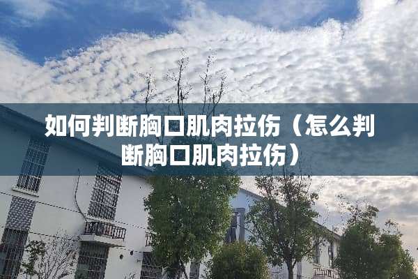 如何判断胸口肌肉拉伤（怎么判断胸口肌肉拉伤）