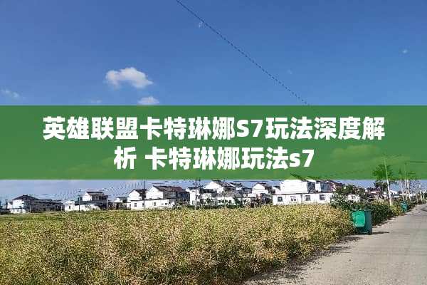 英雄联盟卡特琳娜S7玩法深度解析 卡特琳娜玩法s7