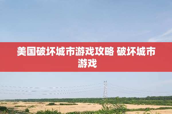美国破坏城市游戏攻略 破坏城市 游戏