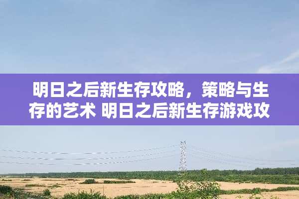 明日之后新生存攻略，策略与生存的艺术 明日之后新生存游戏攻略