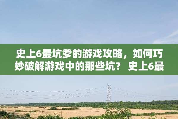 史上6最坑爹的游戏攻略，如何巧妙破解游戏中的那些坑？ 史上6最坑爹的游戏攻略