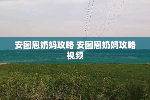安图恩奶妈攻略 安图恩奶妈攻略视频