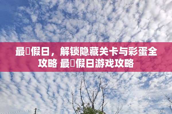 最囧假日，解锁隐藏关卡与彩蛋全攻略 最囧假日游戏攻略