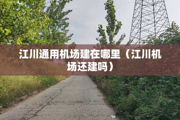 江川通用机场建在哪里（江川机场还建吗）