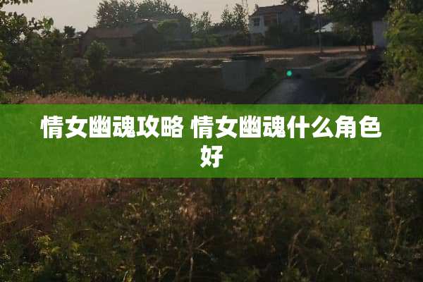 情女幽魂攻略 情女幽魂什么角色好