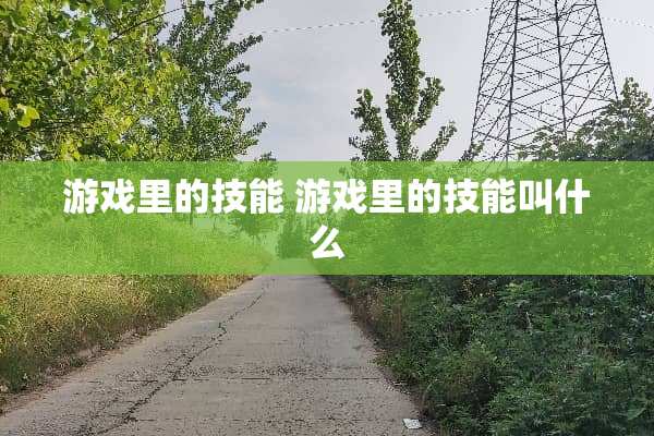游戏里的技能 游戏里的技能叫什么