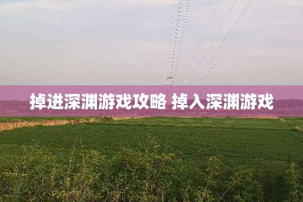 掉进深渊游戏攻略 掉入深渊游戏