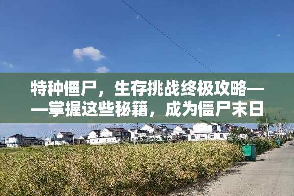 特种僵尸，生存挑战终极攻略——掌握这些秘籍，成为僵尸末日中的生存之王！ 特种僵尸攻略游戏