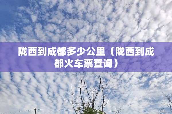 陇西到成都多少公里（陇西到成都***查询）