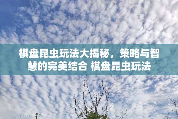 棋盘昆虫玩法大揭秘，策略与智慧的完美结合 棋盘昆虫玩法