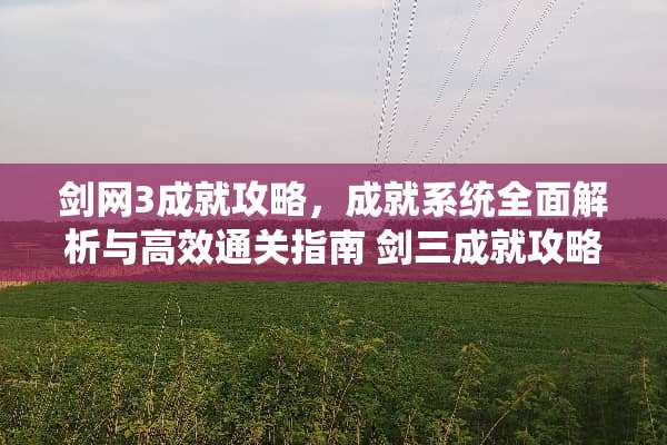 剑网3成就攻略，成就系统全面解析与高效通关指南 剑三成就攻略