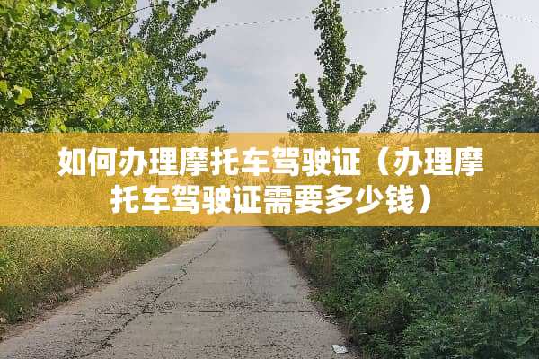 如何办理摩托车***（办理摩托车***需要多少钱）