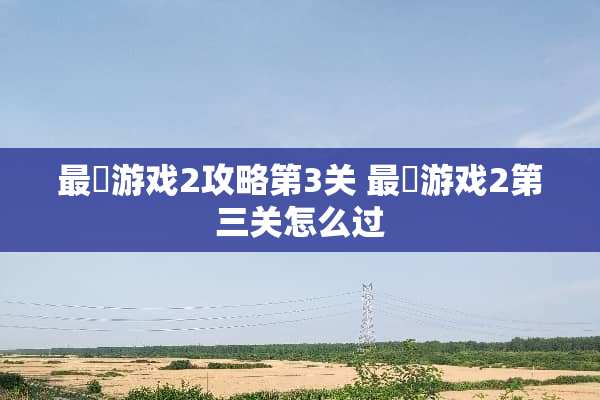 最囧游戏2攻略第3关 最囧游戏2第三关怎么过