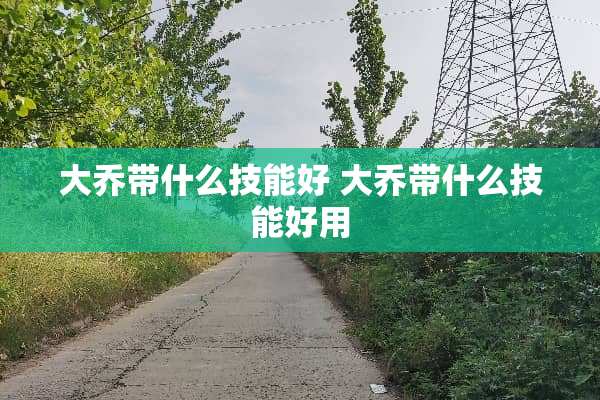 大乔带什么技能好 大乔带什么技能好用