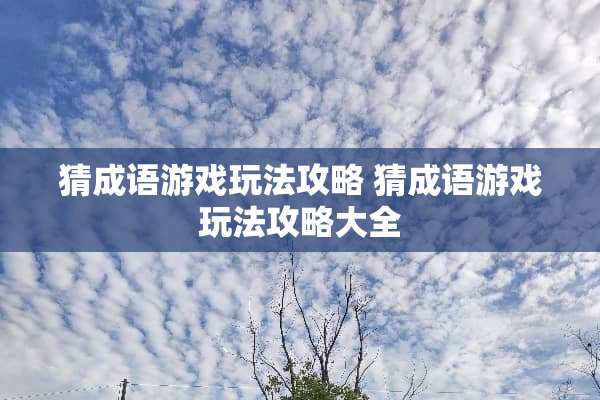 猜成语游戏玩法攻略 猜成语游戏玩法攻略大全