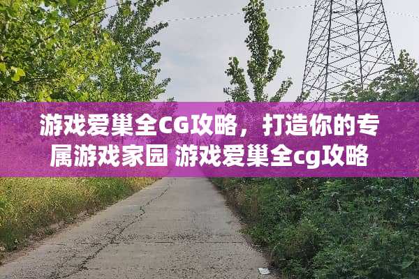 游戏爱巢全CG攻略，打造你的专属游戏家园 游戏爱巢全cg攻略