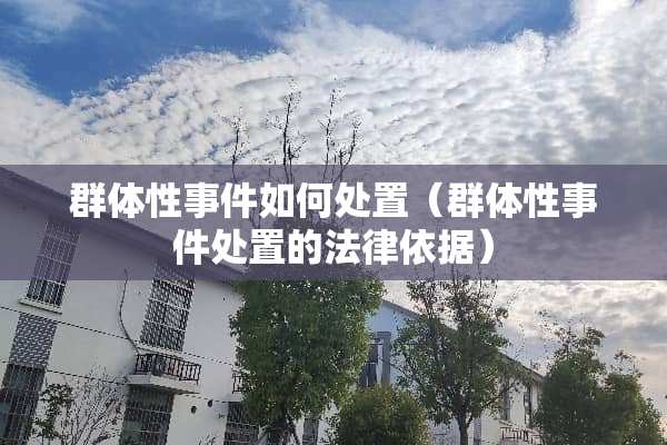 群体性事件如何处置（群体性事件处置的法律依据）