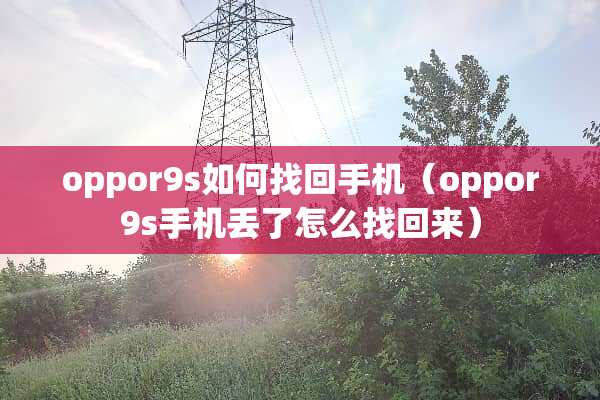 oppor9s如何找回手机（oppor9s手机丢了怎么找回来）