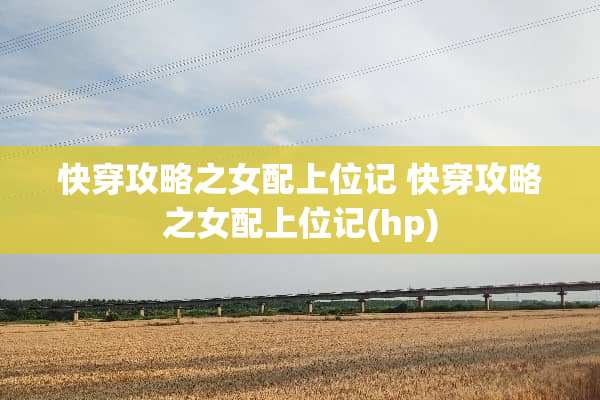 快穿攻略之女配上位记 快穿攻略之女配上位记(hp)