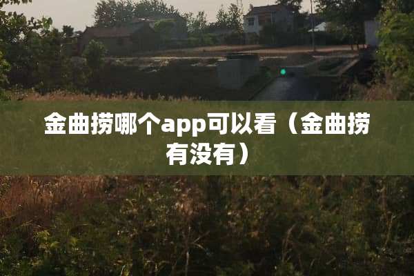 金曲捞哪个app可以看（金曲捞有没有）