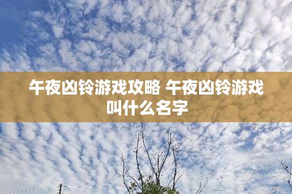 午夜凶铃游戏攻略 午夜凶铃游戏叫什么名字