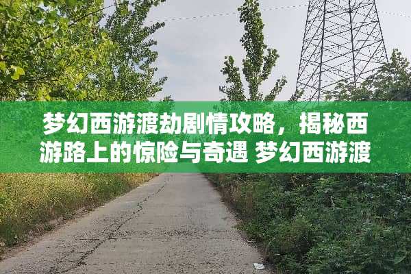 梦幻西游渡劫剧情攻略，揭秘西游路上的惊险与奇遇 梦幻西游渡劫剧情攻略