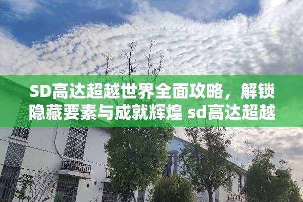SD高达超越世界全面攻略，解锁隐藏要素与成就辉煌 sd高达超越世界攻略