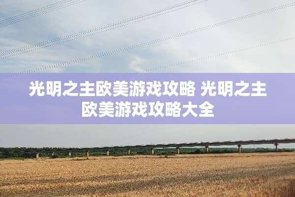 光明之主欧美游戏攻略 光明之主欧美游戏攻略大全