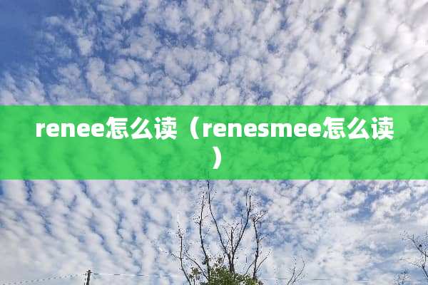 renee怎么读（renesmee怎么读）